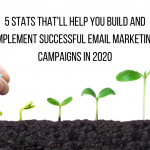 5 Stats That’ll Help You Build and Implement Successful Email Marketing Campaigns in 2020