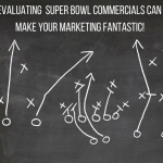 How Evaluating The Super Bowl Commercials Can Help Make Your Marketing FANtastic!
