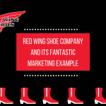 Redwing Shoe Company and its FANTASTIC Marketing Example