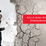 B.O.L.D. Series—B is For Breaking Barriers