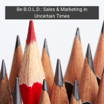 Be B.O.L.D.: Sales & Marketing in Uncertain Times